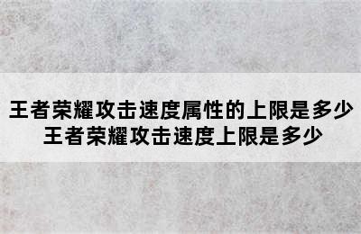 王者荣耀攻击速度属性的上限是多少 王者荣耀攻击速度上限是多少